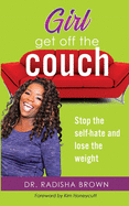 Girl, Get Off the Couch: Stop the Self-hate and Lose the weight