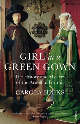 Girl in a Green Gown: The History and Mystery of the Arnolfini Portrait - Hicks, Carola