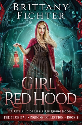 Girl in the Red Hood: A Retelling of Little Red Riding Hood - Fichter, Brittany