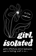 girl, isolated: poems, notes on healing, etc.