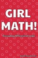 Girl Math: The Whimsical Logic of Retail, Relationships, and Reality Checks: Dozens of Hilarious Rules to Navigate Life's Absurdities