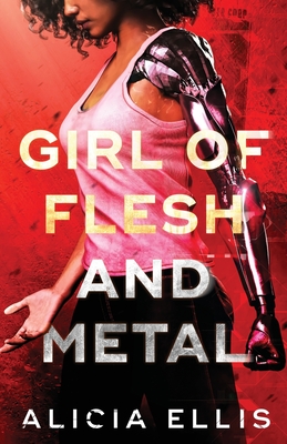 Girl of Flesh and Metal - Ellis, Alicia