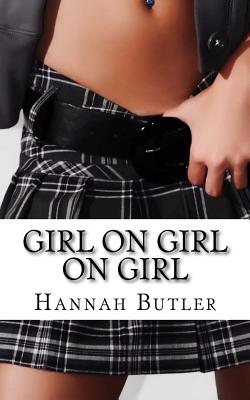 Girl On Girl On Girl: 15 Erotic Stories About Lesbians - Butler, Hannah