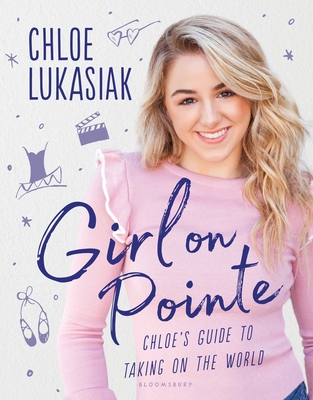 Girl on Pointe: Chloe's Guide to Taking on the World - Lukasiak, Chloe, and Ohlin, Nancy (Contributions by)