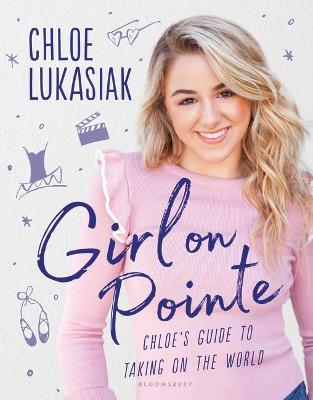 Girl on Pointe: Chloe's Guide to Taking on the World - Lukasiak, Chloe, and Ohlin, Nancy (Contributions by)