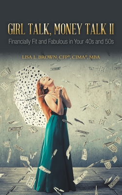 Girl Talk, Money Talk II: Financially Fit and Fabulous in your 40s and 50s - Brown Cfp(r) Cima(r) Mba, Lisa L