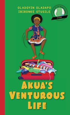 Girl to the World: Akua's Venturous Life - Oladapo, Oladoyin, and Otusile, Ibironke