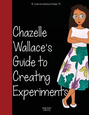 Girl to the World: Chazelle Wallace's Guide to Creating Experiments - Oladapo, Oladoyin, and Horng, Cindy