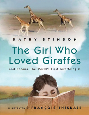Girl Who Loved Giraffes: And Became the World's First Giraffologist - Stinson, Kathy