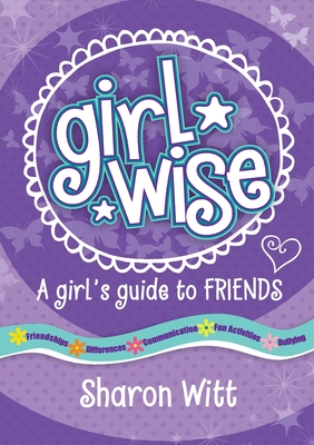 Girl Wise: A Girls Guide to Friends - Witt, Sharon