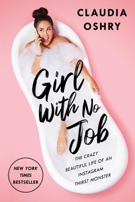 Girl with No Job: The Crazy Beautiful Life of an Instagram Thirst Monster - Oshry, Claudia