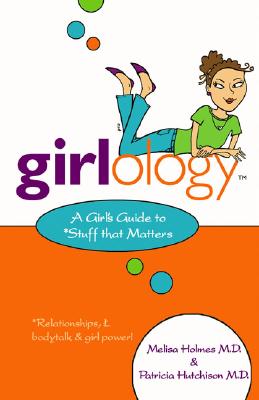 Girlology: A Girl's Guide to Stuff That Matters - Holmes M D, Melisa, and M D, Patricia