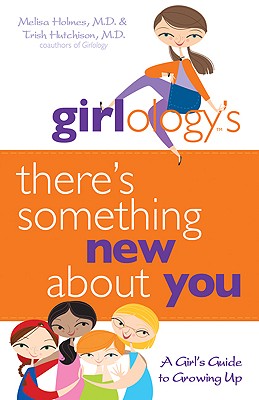 Girlology's There's Something New About You: A Girl's Guide to Growing Up - Holmes, Melisa, and Hutchison, Patricia