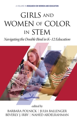 Girls and Women of Color In STEM: Navigating the Double Bind in K-12 Education - Polnick, Barbara (Editor), and Ballenger, Julia (Series edited by), and Irby, Beverly J. (Series edited by)