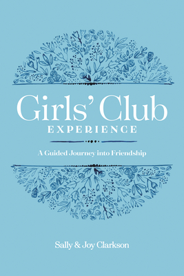 Girls' Club Experience: A Guided Journey Into Friendship - Clarkson, Sally, and Clarkson, Joy