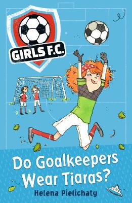 Girls FC 1: Do Goalkeepers Wear Tiaras? - Pielichaty, Helena