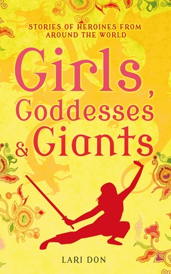 Girls, Goddesses and Giants: Tales of Heroines from Around the World - Don, Lari