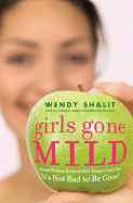 Girls Gone Mild: Young Women Reclaim Self-Respect and Find It's Not Bad to Be Good - Shalit, Wendy