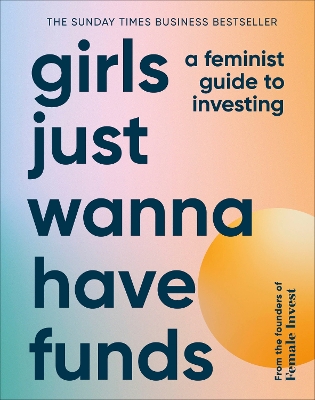 Girls Just Wanna Have Funds: A Feminist Guide to Investing: THE SUNDAY TIMES BESTSELLER - Falkenberg, Camilla, and Bitz, Emma Due, and Hartvigsen, Anna-Sophie