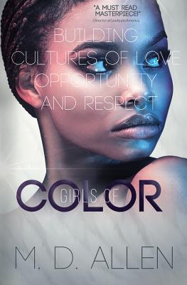 Girls of C.O.L.O.R.: Building Cultures of Love, Opportunity, and Respect - Allen, Malcolm D