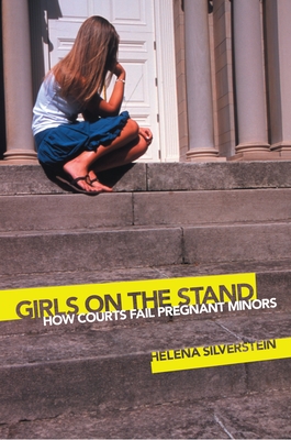 Girls on the Stand: How Courts Fail Pregnant Minors - Silverstein, Helena