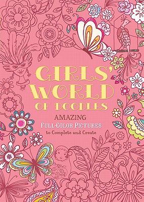 Girls' World of Doodles: Amazing Full-Colors Pictures to Complete and Create - Ryan, Nellie, and Gunnell, Beth, and Jackson, Katy