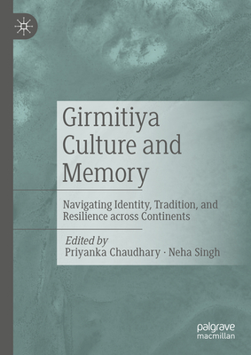 Girmitiya Culture and Memory: Navigating Identity, Tradition, and Resilience Across Continents - Chaudhary, Priyanka (Editor), and Singh, Neha (Editor)