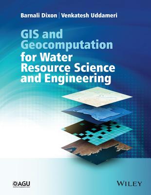 GIS and Geocomputation for Water Resource Science and Engineering - Dixon, Barnali, and Uddameri, Venkatesh