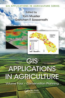 GIS Applications in Agriculture, Volume Four: Conservation Planning - Mueller, Tom (Editor), and Sassenrath, Gretchen F. (Editor)