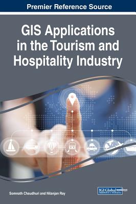 GIS Applications in the Tourism and Hospitality Industry - Chaudhuri, Somnath (Editor), and Ray, Nilanjan (Editor)