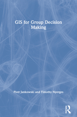 GIS for Group Decision Making - Jankowski, Piotr, and Nyerges, Timothy