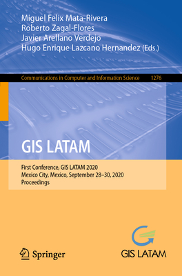 GIS Latam: First Conference, GIS Latam 2020, Mexico City, Mexico, September 28-30, 2020, Proceedings - Mata-Rivera, Miguel Felix (Editor), and Zagal-Flores, Roberto (Editor), and Arellano Verdejo, Javier (Editor)