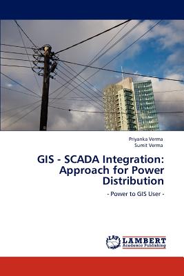 GIS - SCADA Integration: Approach for Power Distribution - Verma, Priyanka, and Verma, Sumit