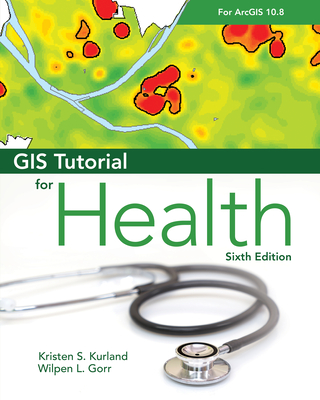 GIS Tutorial for Health for Arcgis Desktop 10.8 - Kurland, Kristen S, and Gorr, Wilpen L