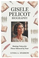 Gisele Pelicot Biography: Raising Voices for Those Silenced by Fear