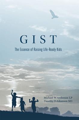 Gist: The Essence of Raising Life-Ready Kids - LP, and MD