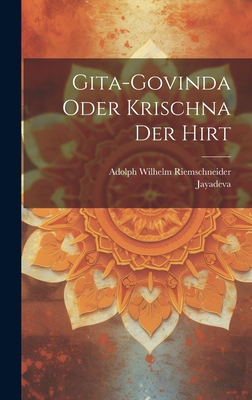 Gita-Govinda Oder Krischna Der Hirt - Jayadeva (Creator), and Adolph Wilhelm Riemschneider (Creator)