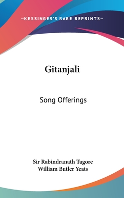 Gitanjali: Song Offerings - Tagore, Rabindranath, Sir, and Yeats, William Butler (Introduction by)