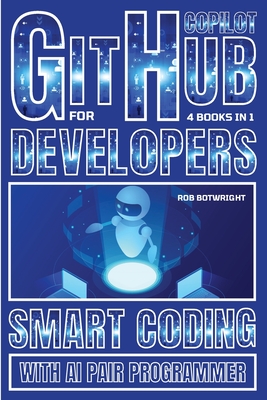 Github Copilot For Developers: Smart Coding With AI Pair Programmer - Botwright, Rob