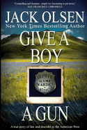 Give a Boy a Gun: The True Story of Law and Disorder in the American West