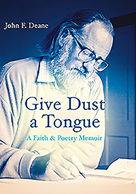 Give Dust a Tongue: A Faith & Poetry Memoir - Deane, John F.