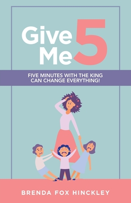 Give Me 5: Five Minutes with the King Can Change Everything! - Hinckley, Brenda Fox