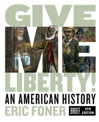 Give Me Liberty!: An American History - Foner, Eric