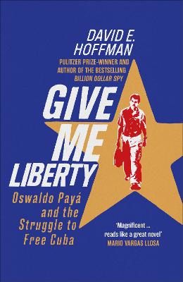 Give Me Liberty: Oswaldo Pay and the Struggle to Free Cuba - E. Hoffman, David