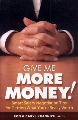 Give Me More Money!: Smart Salary Negotiation Tips for Getting Paid What You're Really Worth - Krannich, Ronald, and Krannich, Caryl, PH.D.