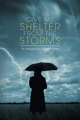 Give Me Shelter from the Storms: The Struggles of a Coloured Woman - James, Cyril