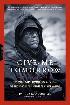 Give Me Tomorrow: The Korean War's Greatest Untold Story -- The Epic Stand of the Marines of George Company - O'Donnell, Patrick K