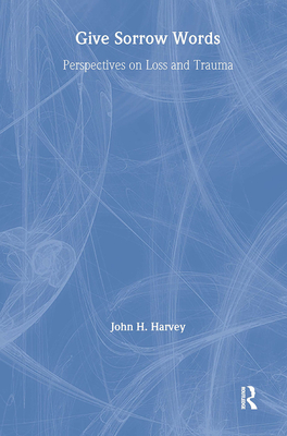 Give Sorrow Words: Perspectives on Loss and Trauma - Harvey, John H, Dr.