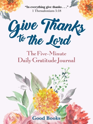 Give Thanks to the Lord: A Five-Minute Daily Gratitude Journal - Good Books