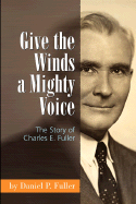 Give the Winds a Mighty Voice: The Story of Charles E. Fuller
